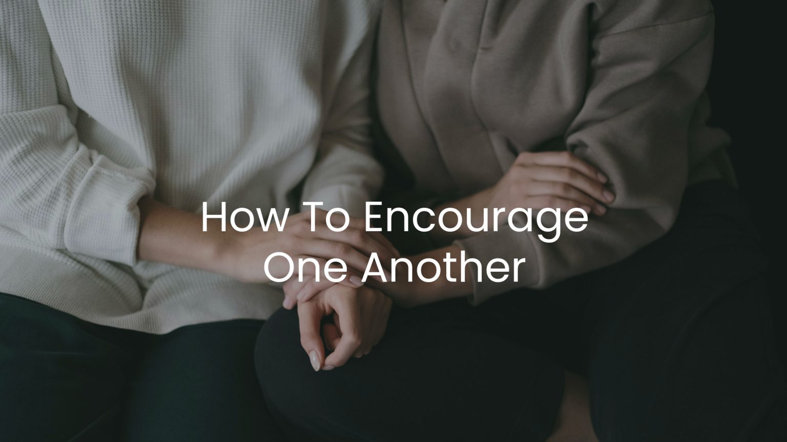 How To Encourage One Another – grantedwardsauthor.com